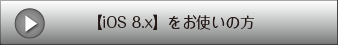 【iOS 8.x】をお使いの方
